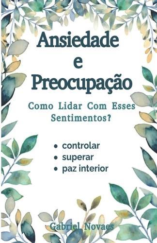 Ansiedade e Preocupação Como Lidar Com Esses Sentimentos?