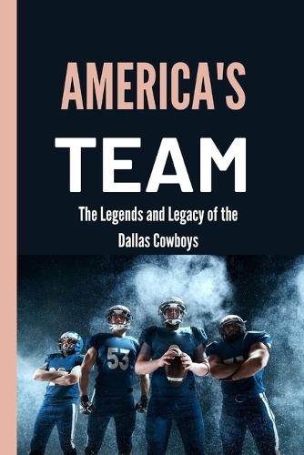 America's Team: The Legends and Legacy of the Dallas Cowboys