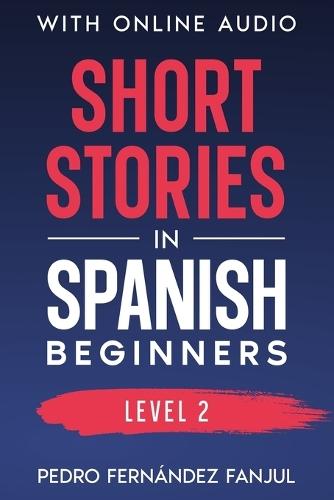 Short Stories in Spanish - Beginners: Stories + Explanations + Exercises