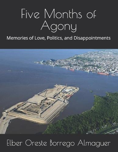 Five Months of Agony: Memories of Love, Politics, and Disappointments