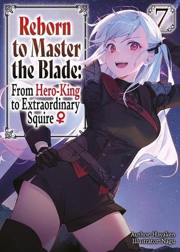 Reborn to Master the Blade: From Hero-King to Extraordinary Squire?, Vol. 7 (light novel)
