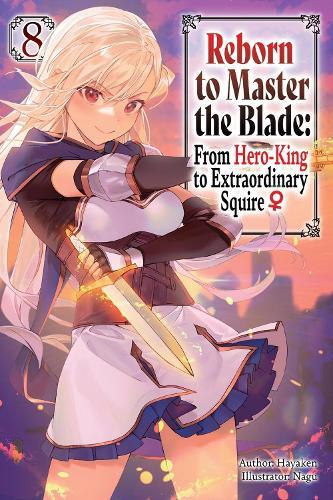 Reborn to Master the Blade: From Hero-King to Extraordinary Squire?, Vol. 8 (light novel)