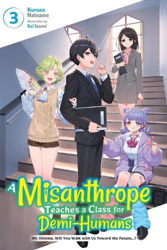 A Misanthrope Teaches a Class for Demi-Humans, Vol. 3: Mr. Hitoma, Will You Walk with Us Toward the Future…?
