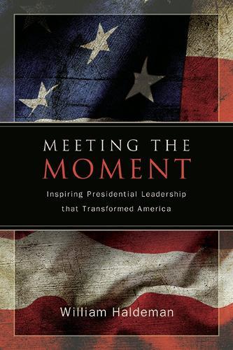 Meeting the Moment: Inspiring Presidential Leadership that Transformed America