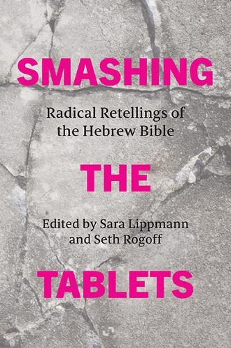 Smashing the Tablets: Radical Retellings of the Hebrew Bible
