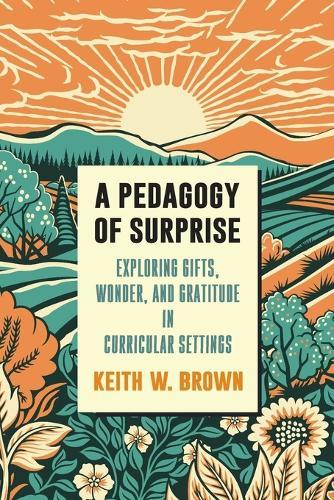 A Pedagogy of Surprise: Exploring Gifts, Wonder, and Gratitude in Curricular Settings