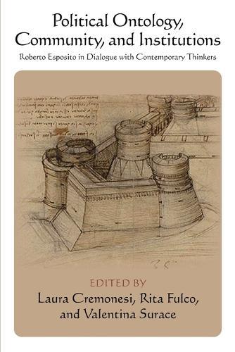 Political Ontology, Community, and Institutions: Roberto Esposito in Dialogue with Contemporary Thinkers