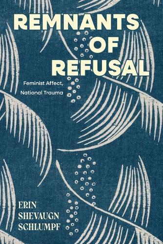 Remnants of Refusal: Feminist Affect, National Trauma