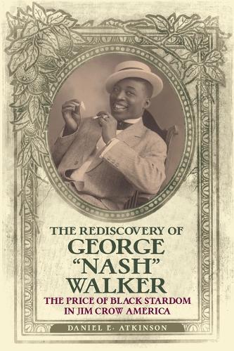 The Rediscovery of George ""Nash"" Walker: The Price of Black Stardom in Jim Crow America