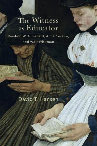 The Witness as Educator: Reading W. G. Sebald, Aimé Césaire, and Walt Whitman