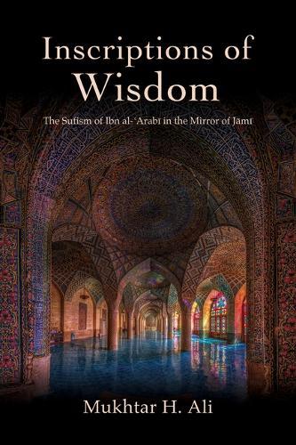 Inscriptions of Wisdom: The Sufism of Ibn al-ʿArabī in the Mirror of Jāmī