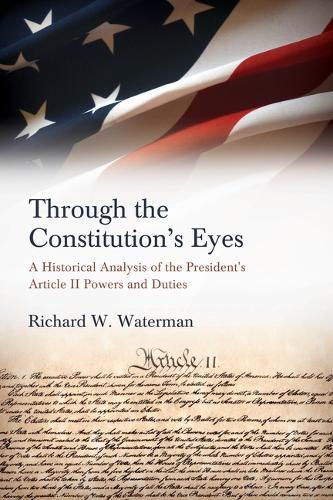 Through the Constitution's Eyes: A Historical Analysis of the President's Article II Powers and Duties