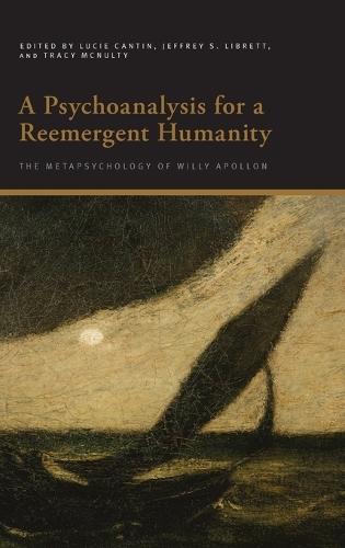 A Psychoanalysis for a Reemergent Humanity: The Metapsychology of Willy Apollon