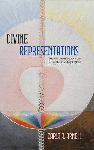 Divine Representations: The Rise of the Mystical Novel in Twentieth-Century England