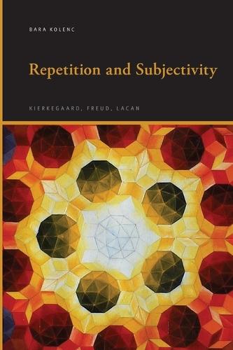 Repetition and Subjectivity: Kierkegaard, Freud, Lacan
