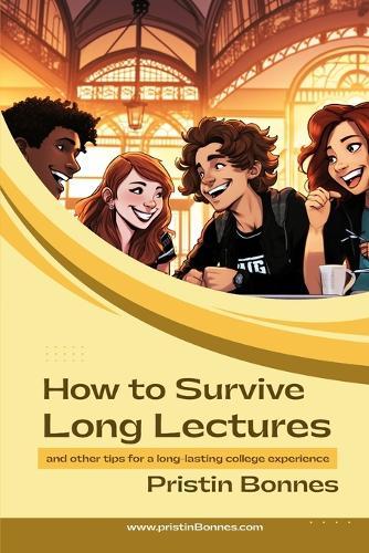 How to Survive Long Lectures: and other tips for a long-lasting college experience