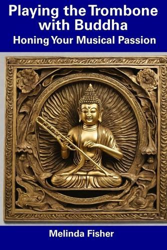 Playing the Trombone with Buddha: Honing Your Musical Passion