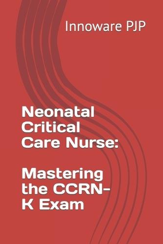 Neonatal Critical Care Nurse: Mastering the CCRN-K Exam