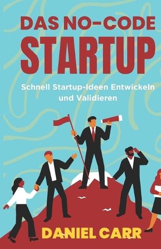 Das No-Code-Startup: Schnell Startup-Ideen Entwickeln und Validieren