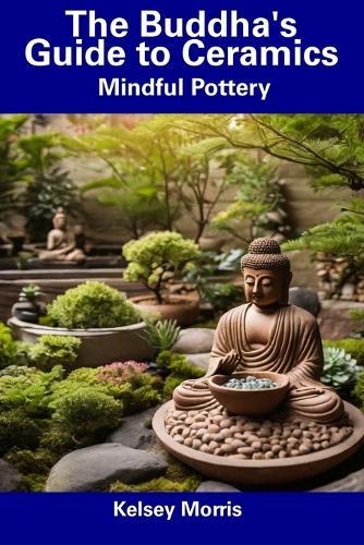 The Buddha's Guide to Ceramics: Mindful Pottery