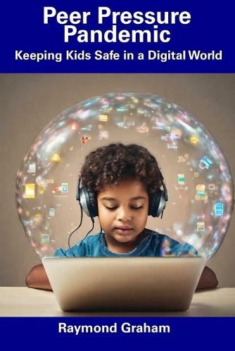 Peer Pressure Pandemic: Keeping Kids Safe in a Digital World
