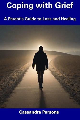 Coping with Grief: A Parent's Guide to Loss and Healing