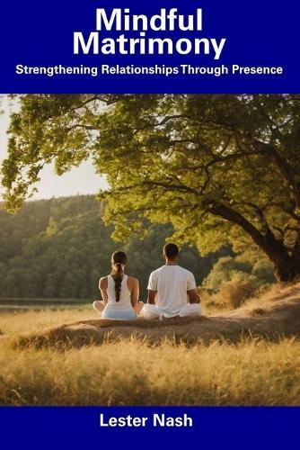Mindful Matrimony: Strengthening Relationships Through Presence