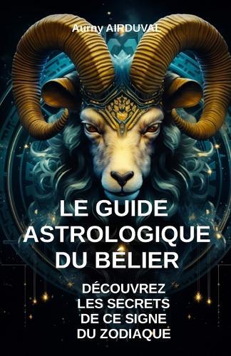 Le Guide Astrologique du Bélier, Découvrez les Secrets de ce Signe du Zodiaque