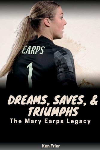 Dreams, Saves, and Triumphs: The Mary Earps Legacy