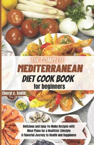 The complete Mediterranean diet cookbook for beginners: A Flavorful Journey to Health and Happiness