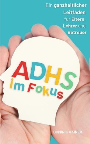 ADHS im Fokus: Ein ganzheitlicher Leitfaden für Eltern, Lehrer und Betreuer