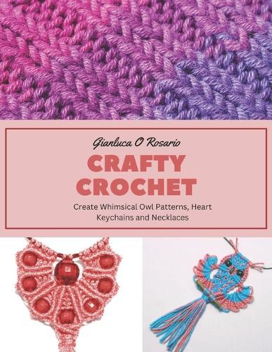 Crafty Crochet: Create Whimsical Owl Patterns, Heart Keychains and Necklaces