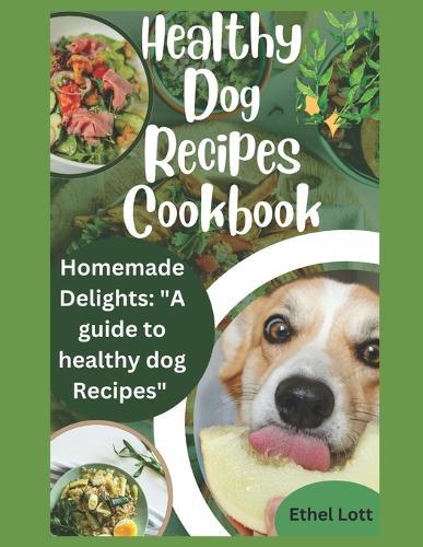 Healthy dog recipes cookbook: "Homemade delights: ""a guide to healthy dog recipes"""