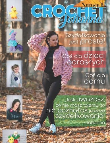 Crochet Johanna: Książka z wzorami szydelkowymi, Maskotki, ubrania dla kobiet i dzieci, coś dla domu