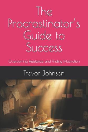 The Procrastinator's Guide to Success: Overcoming Resistance and Finding Motivation