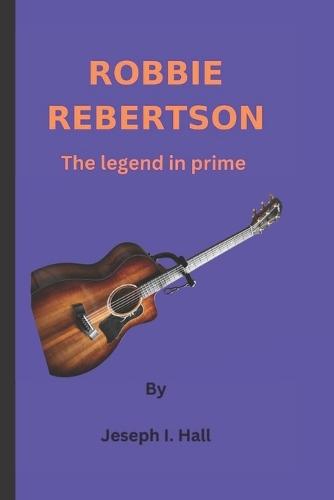 Robbie Rebertson: The legend in prime