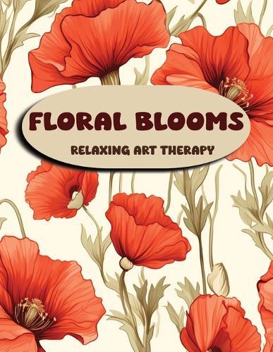 Floral Blooms: Relaxing Art Therapy: A Flower Coloring book for Kids, Teens, Adults, & Seniors
