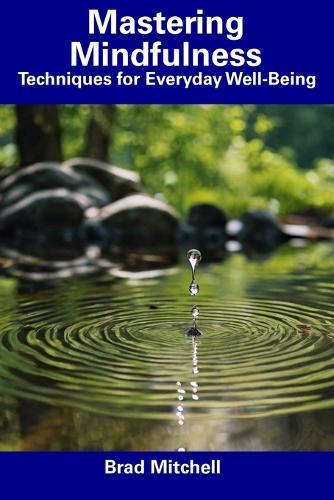 Mastering Mindfulness: Techniques for Everyday Well-Being