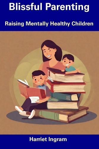 Blissful Parenting: Raising Mentally Healthy Children