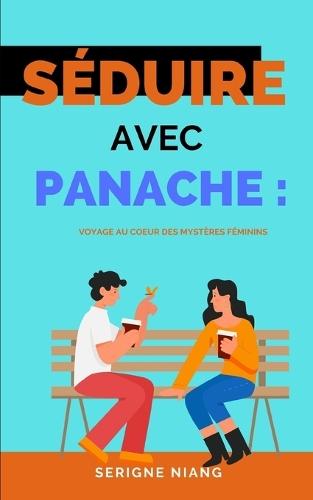 Séduire avec Panache: Voyage au Coeur des Mystères Féminins