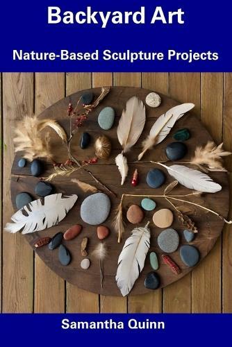 Backyard Art: Nature-Based Sculpture Projects
