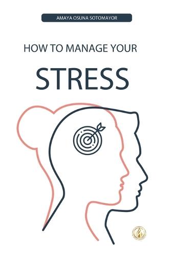 How to Manage Your Stress: Practical Steps Effectively Managing Daily Stress