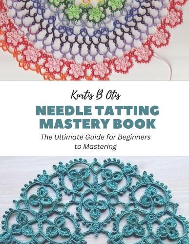 Needle Tatting Mastery Book: The Ultimate Guide for Beginners to Mastering