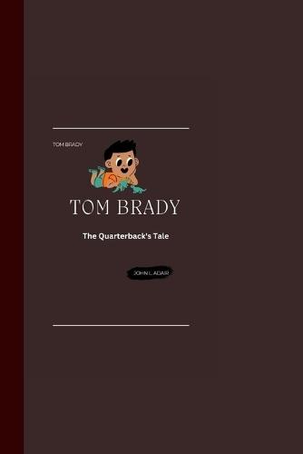 Tom Brady: The Quarterback's Tale