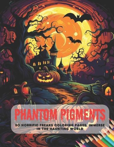 Phantom Pigments: 50 Horrific Freaks Coloring Pages, Immerse in the Haunting World