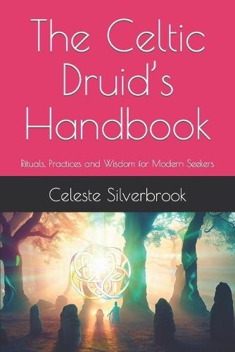 The Celtic Druid's Handbook: Rituals, Practices and Wisdom for Modern Seekers
