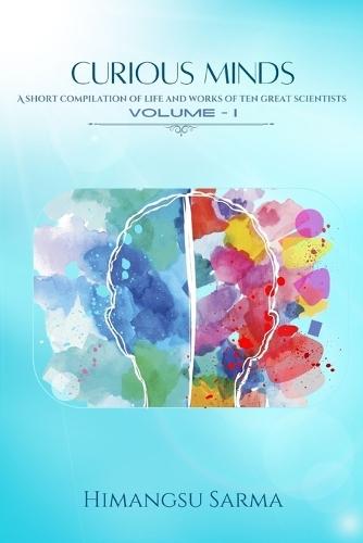 Curious Minds: A short compilation of life and work of ten Curious Minds, Volume-I