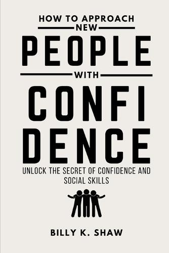 How To Approach New People With Confidence: Unlock the Secret of Confidence And Social Skills