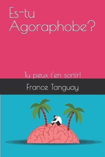 Es-tu Agoraphobe?: Tu peux t'en sortir!