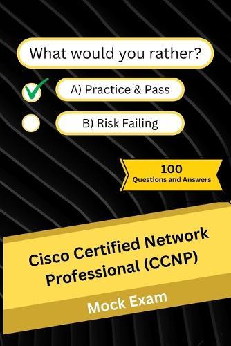 Cisco Certified Network Professional (CCNP): Mock Practice Exam - 100 Questions and Answers